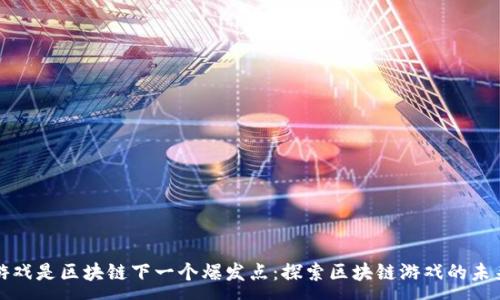 :

游戏是区块链下一个爆发点：探索区块链游戏的未来