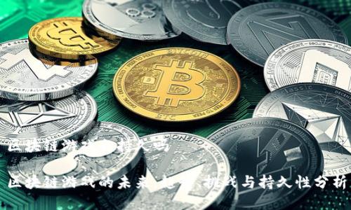 区块链游戏会持久吗

区块链游戏的未来：趋势、挑战与持久性分析