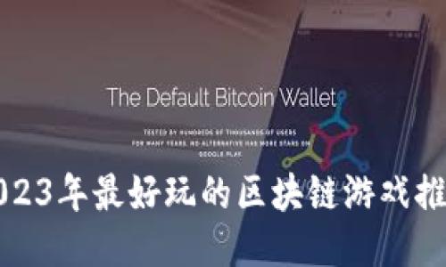 2023年最好玩的区块链游戏推荐