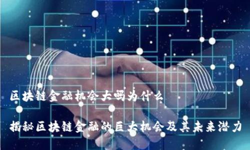 区块链金融机会大吗为什么

揭秘区块链金融的巨大机会及其未来潜力