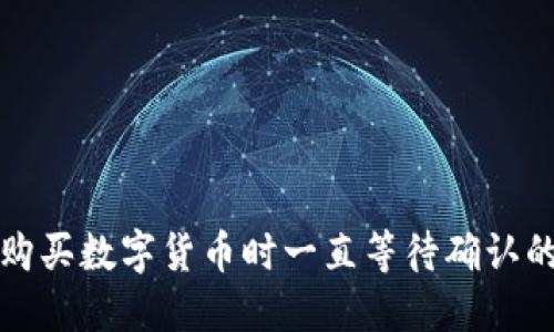 在TP钱包购买数字货币时一直等待确认的解决方法