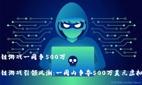 区块链游戏一周争500万

区块链游戏引领风潮：一周内争夺500万美元虚拟财富