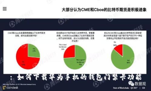 : 如何下载华为手机的钱包门禁卡功能