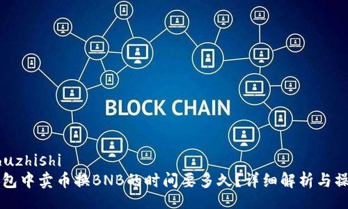 bangzhuzhishi
  TP钱包中卖币换BNB的时间要多久？详细解析与操作指南