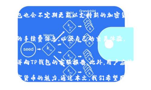   TP钱包会送币吗？全面解析TP钱包的推广活动与用户福利 / 

 guanjianci TP钱包, 送币活动, 加密货币, 用户福利, 区块链技术 /guanjianci 

在当前加密货币快速发展的时代，越来越多的用户开始关注和使用各种数字钱包，其中TP钱包因其安全性和用户友好界面而备受青睐。许多人在选择使用TP钱包时，会问一个问题：“TP钱包会送币吗？”为了帮助用户更好地理解这个问题，我们将从多个角度进行分析，同时也会探讨TP钱包的其他功能、特点和用户体验，以及通过使用TP钱包获取福利的不同方式。

一、TP钱包的基本概念
TP钱包是一款全面支持多种数字资产的去中心化数字钱包，主要用于加密货币的存储、管理和交易。TP钱包不仅支持主流的加密货币如比特币（BTC）、以太坊（ETH）等，还能够支持各种代币（Token）和区块链资产。其最大特点在于其用户友好的界面，使得即便是新手用户也能轻松上手。

二、TP钱包的送币活动解析
许多加密货币钱包和交易平台会通过开展各种活动来吸引用户，其中“送币”活动是一项常见策略。TP钱包是否会开展这样的送币活动呢？根据官方和用户的反馈信息，我们可以了解到，TP钱包确实会不定期推出一些促销活动，包括赠送代币、空投等，以吸引用户下载和使用钱包。

三、TP钱包发送币的方式与流程
当TP钱包开展送币活动时，通常有以下几种方式：
ul
    li社交媒体活动：用户只需关注TP钱包的官方社交媒体账号，转发指定的内容或参与互动，就有机会获得免费的加密货币奖励。/li
    li空投活动：某些新上线的代币项目会选择通过TP钱包进行空投，用户需完成指定的任务，例如下载钱包、注册账户等，便能获得一定数量的代币。/li
    li推荐活动：用户通过邀请新用户注册TP钱包，双方均可获得奖励。这种方式十分常见，也是吸引新用户的一种有效手段。/li
/ul

四、成功参与送币活动的窍门
为了成功参与TP钱包的送币活动，用户可以注意以下几点：
ul
    li定期查看活动公告：关注TP钱包的官方网站、社交媒体等信息渠道，及时了解最新的送币或促销活动信息。/li
    li参与社群互动：加入相关的社区、论坛，了解其他用户的经验，积极参与讨论，获取更多实用的信息。/li
    li保持活跃度：一些送币活动需要用户在钱包内进行一定的交易或操作才能符合参与的条件，因此保持活跃度是获取福利的关键。/li
/ul

五、TP钱包与传统钱包的对比
与传统钱包相比，TP钱包在很多方面都有着显著的优势。首先，TP钱包支持多种加密货币，这意味着用户可以在一个平台上管理多个资产，减少在不同钱包之间来回切换的麻烦。其次，TP钱包的去中心化特性意味着用户完全掌握自己的资产，降低了安全风险。

六、TP钱包的用户体验与创新功能
TP钱包不断创新以提升用户体验，除了基本的钱包功能外，它还提供了诸如资产管理、市场行情查询、历史交易记录等功能。此外，TP钱包也在不断界面设计，使得用户在使用时更加流畅、愉悦。

七、常见问题解答

问题一：TP钱包的安全性如何？
TP钱包的安全性是用户最关心的话题之一。作为一款去中心化的钱包，TP钱包允许用户掌握自己的私钥，这意味着用户的资金仅掌握在自己手中，而不需要依赖中心化的交易所。同时，TP钱包也通过多重加密技术保护用户数据，确保用户的资产安全。

问题二：怎样才能确保我获得送币活动的奖励？
要确保成功获得送币活动的奖励，用户需要关注TP钱包的官方渠道，了解活动的参与规则，并按照要求及时完成指定操作。此外，保持活跃的社交媒体互动，及时关注相关信息也是关键。许多送币活动会有时间限制，因此最佳实践是尽早参与。

问题三：TP钱包是否支持所有类型的加密货币？
尽管TP钱包支持多种加密货币，但并不是所有类型的加密资产均可在该钱包中存储。用户可以在TP钱包的官方支持列表中查询具体支持的货币类型。此外，TP钱包也会不定期更新以支持新的加密货币，用户可根据需求选择适合自己的资产。

问题四：TP钱包的手续费高吗？
TP钱包的手续费问题與不同交易类型和网络情况有关。通常情况下，钱包内的转账手续费较低，但是在高峰期可能会有所上涨。用户可以在进行交易前查看实时的手续费信息，以便自己的交易体验。

问题五：如果遇到送币活动诈骗，怎么办？
在参与送币活动时，用户需要保持警惕，避免掉入诈骗陷阱。确认活动的真实性是首要任务，建议访问官方渠道获取活动信息。如果发现可疑情况，及时停止操作，并向TP钱包的客服报告。此外，用户应该定期更换密码、启用两步验证等方式提升账户的安全性，确保资产安全。

结束语：TP钱包不仅具备多种加密货币的管理能力，同时也通过各种活动为用户提供额外福利。了解TP钱包的送币活动及其操作方法，能够让用户更好地享受数字货币的魅力。通过本文，我们希望用户在使用TP钱包时，能更具信心，充分利用其中的各种功能及福利。