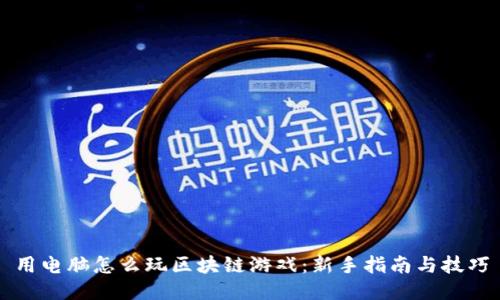 用电脑怎么玩区块链游戏：新手指南与技巧
