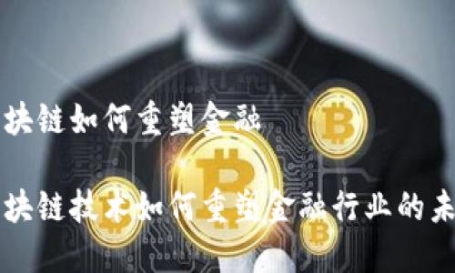 区块链如何重塑金融
区块链技术如何重塑金融行业的未来