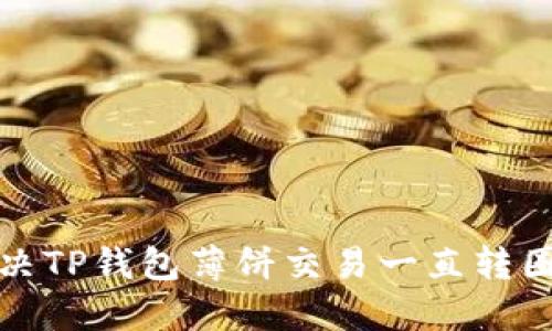 如何解决TP钱包薄饼交易一直转圈的问题