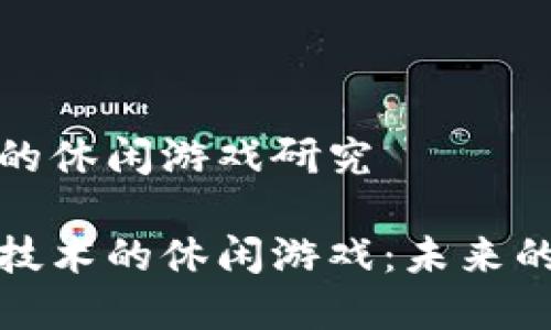 基于区块链的休闲游戏研究

基于区块链技术的休闲游戏：未来的娱乐新趋势