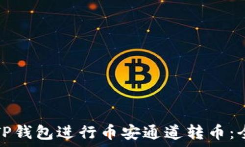   
如何使用TP钱包进行币安通道转币：全方位指南