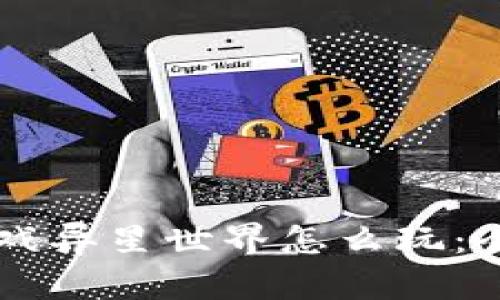 区块链游戏异星世界怎么玩：全方位指南