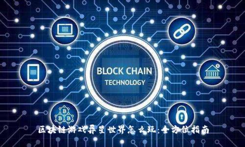 区块链游戏异星世界怎么玩：全方位指南