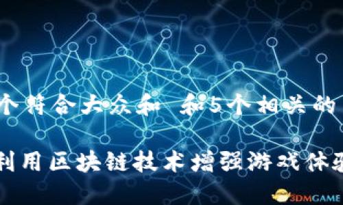 思考一个符合大众和 和5个相关的关键词 

: 如何利用区块链技术增强游戏体验？