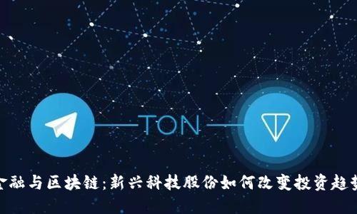 金融与区块链：新兴科技股份如何改变投资趋势