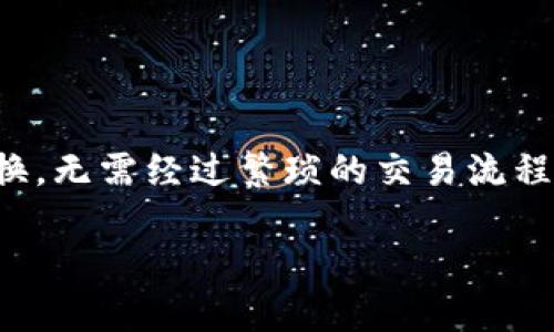 tp钱包闪兑功能是一个便捷的数字资产兑换工具，通过该功能，用户可以在不同的数字货币之间快速进行兑换，无需经过繁琐的交易流程。这一功能极大地方便了用户在数字货币市场中的交易体验，同时也为投资者提供了更灵活的资金管理手段。

### TP钱包的闪兑功能详解：快速、安全地转换您的数字资产