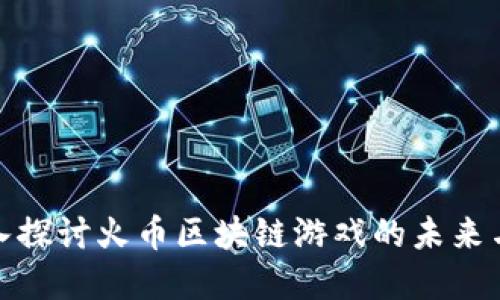 : 深入探讨火币区块链游戏的未来与发展