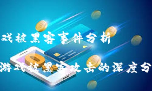 热门区块链游戏被黑客事件分析

: 热门区块链游戏被黑客攻击的深度分析与防范措施