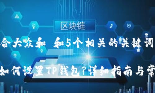 思考一个符合大众和 和5个相关的关键词

: 三星手机如何设置TP钱包?详细指南与常见问题解答