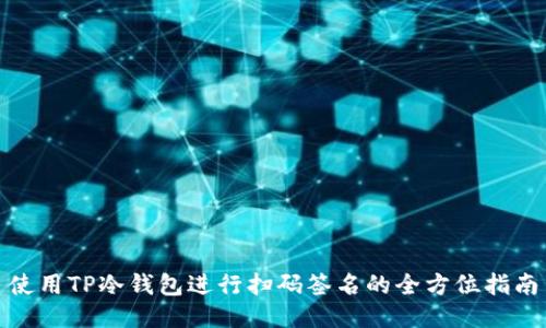 使用TP冷钱包进行扫码签名的全方位指南