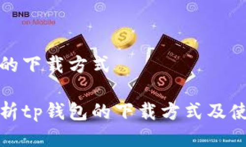 tp钱包的下载方式

详细解析tp钱包的下载方式及使用指南