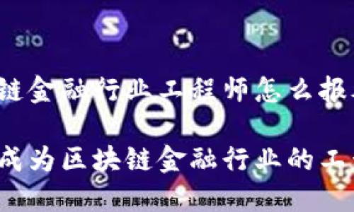 区块链金融行业工程师怎么报考

如何成为区块链金融行业的工程师？