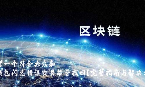 思考一个符合大众和  
tp钱包闪兑错误交易能否找回？完整指南与解决方案