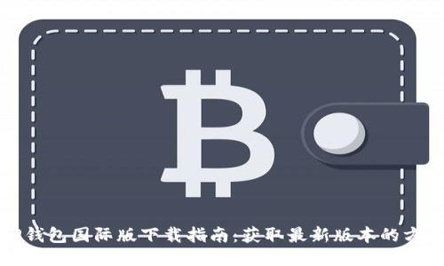 TP钱包国际版下载指南:获取最新版本的方法