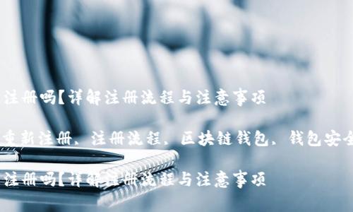 tp钱包能重新注册吗？详解注册流程与注意事项

tp钱包, 钱包重新注册, 注册流程, 区块链钱包, 钱包安全/guanjianci

tp钱包能重新注册吗？详解注册流程与注意事项