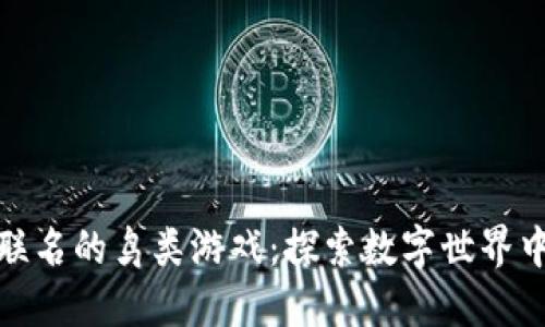 : 与区块链联名的鸟类游戏：探索数字世界中的飞翔梦想