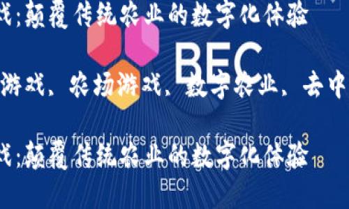 农场区块链游戏：颠覆传统农业的数字化体验

关键词：区块链游戏, 农场游戏, 数字农业, 去中心化, NFT农业

农场区块链游戏：颠覆传统农业的数字化体验