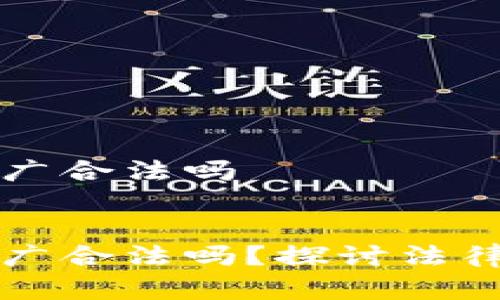 区块链金融推广合法吗


区块链金融推广合法吗？探讨法律底线与合规性