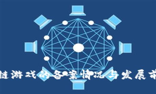 : 区块链游戏的备案情况与发展前景分析