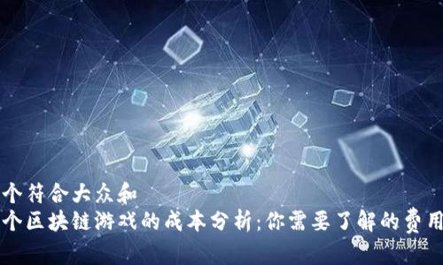 思考一个符合大众和
开发一个区块链游戏的成本分析：你需要了解的费用和因素