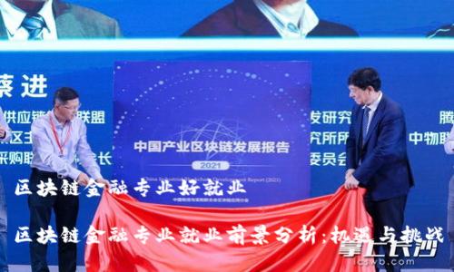 区块链金融专业好就业

区块链金融专业就业前景分析：机遇与挑战