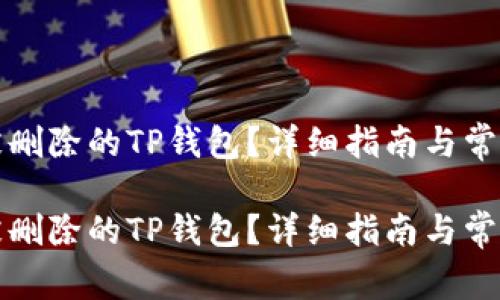 如何恢复被删除的TP钱包？详细指南与常见问题解答

如何恢复被删除的TP钱包？详细指南与常见问题解答