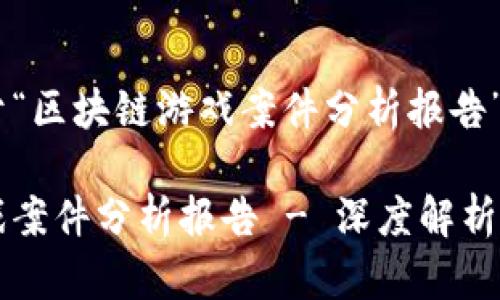 以下是关于“区块链游戏案件分析报告”的内容：

区块链游戏案件分析报告 - 深度解析与案例研究