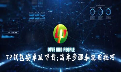 TP钱包安卓版下载：简单步骤和使用技巧