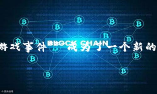 区块链游戏事件是什么梗

在互联网文化的快速发展中，许多文化现象和流行语不断涌现，其中“**区块链游戏事件**”成为了一个新的热点话题。以下是对这一现象的详细介绍，解读它的背景、意义及未来发展趋势。

深入了解区块链游戏事件的意义与影响