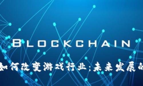区块链技术如何改变游戏行业：未来发展的机遇与挑战