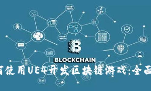 如何使用UE4开发区块链游戏：全面指南