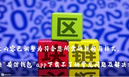 本文内容已调整为符合您所需的结构与格式。

解决“有信钱包”app下载不了的常见问题及解决方案
