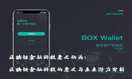 区块链金融科技意义的为:

区块链金融科技的意义与未来潜力分析