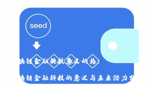 区块链金融科技意义的为:

区块链金融科技的意义与未来潜力分析
