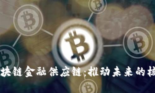 成都区块链金融供应链：推动未来的核心力量