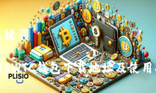 和关键词

最新SWTC钱包下载地址及使用指南