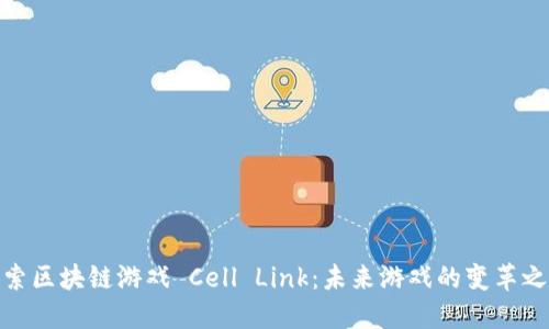 探索区块链游戏 Cell Link：未来游戏的变革之路
