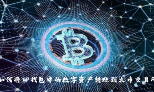 如何将TP钱包中的数字资产转账到火币交易所