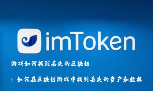 游戏如何找到丢失的区块链

: 如何在区块链游戏中找到丢失的资产和数据