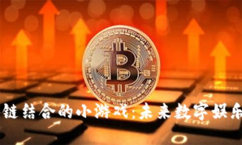 5G与区块链结合的小游戏：未来数字娱乐的新趋势