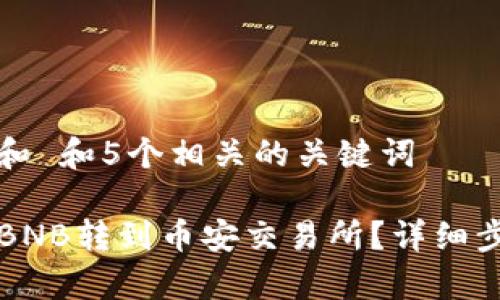 思考一个符合大众和 和5个相关的关键词

如何通过TP钱包将BNB转到币安交易所？详细步骤与常见问题解析